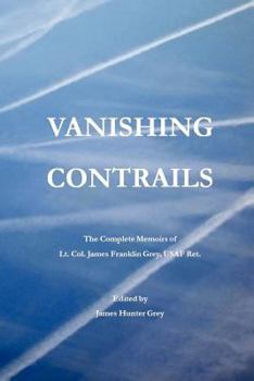 Paperback Vanishing Contrails: The Complete Memoirs of Lt. Col. James Franklin Grey, USAF Ret. Book