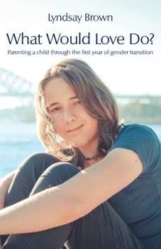 Paperback What Would Love Do?: Parenting a child through the first year of gender transition Book