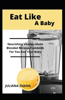 Paperback Eat Like A Baby: Nourishing Vitamix-Made Blended Recipes Cookbook For You And Your Baby [Large Print] Book