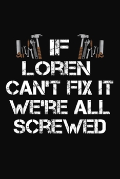 Paperback If Loren Can't Fix It We're All Screwed: Personalized Handyman Journal - Gift Notebook Book