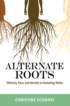 Alternate Roots: Ethnicity, Race, and Identity in Genealogy Media - Book  of the Race, Rhetoric, and Media Series