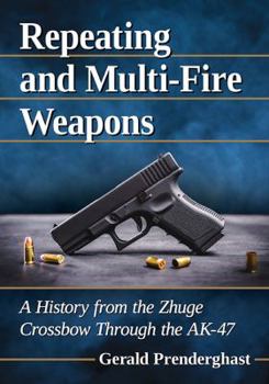 Paperback Repeating and Multi-Fire Weapons: A History from the Zhuge Crossbow Through the AK-47 Book