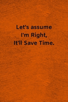 Paperback Let's assume I'm Right, It'll Save Time: Lined Journal Medical Notebook To Write in Book