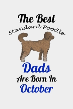 The Best Standard Poodle Dads Are Born In October: Unique Notebook Journal For Standard Poodle Owners and Lovers, Funny Birthday NoteBook Gift for ... Pages for College, School, Home  & Work .
