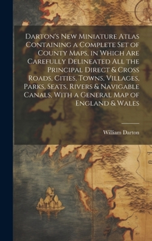 Hardcover Darton's New Miniature Atlas Containing a Complete set of County Maps, in Which are Carefully Delineated all the Principal Direct & Cross Roads, Citie Book