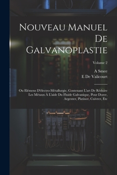 Paperback Nouveau Manuel De Galvanoplastie: Ou Elémens D'électro-Métallurgie, Contenant L'art De Réduire Les Métaux À L'aide Du Fluide Galvanique, Pour Dorer, A [French] Book