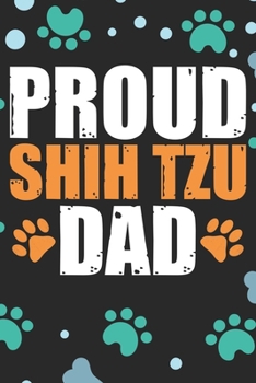 Proud Shih Tzu Dad: Cool Shih Tzu Dog Journal Notebook - Shih Tzu Puppy Lover Gifts – Funny Shih Tzu Dog Notebook - Shih Tzu Owner Gifts. 6 x 9 in 120 pages