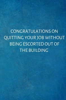 Paperback Congratulations On Quitting Your Job Without Being Escorted Out Of The Building: Coworker Leaving Gifts - Lined Blank Notebook Journal Book