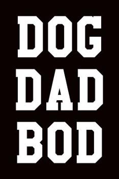 Dog Dad Bod: College Ruled Notebook 6”x9” 120 Pages