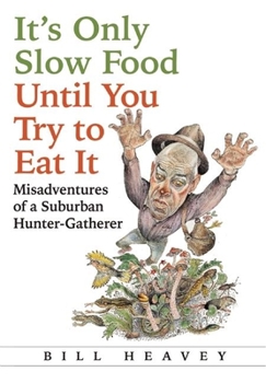 Paperback It's Only Slow Food Until You Try to Eat It: Misadventures of a Suburban Hunter-Gatherer Book