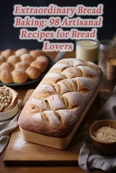 Paperback Extraordinary Bread Baking: 98 Artisanal Recipes for Bread Lovers Book