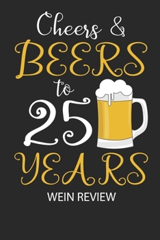 Cheers & Beers to 25 Years -  Wein Review: Bewerte deine Lieblingsflasche und vergesse niemehr den Namen oder den Jahrgang! (German Edition)