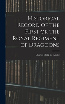 Historical Record of the First or the Royal Regiment of Dragoons