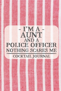 Paperback I'm a Aunt and a Police Officer Nothing Scares Me Cocktail Journal: Blank Cocktail Journal to Write in for Women, Bartenders, Drink and Alcohol Log, D Book