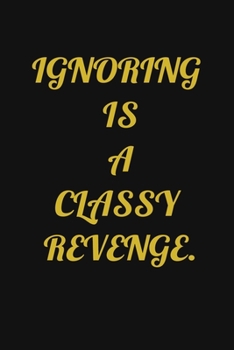 Paperback Ignoring Is a Classy Revenge.: A 52 Week Guide To Cultivate An Attitude Of Gratitude: Gratitude Journal Book