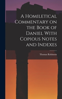 Hardcover A Homiletical Commentary on the Book of Daniel With Copious Notes and Indexes Book