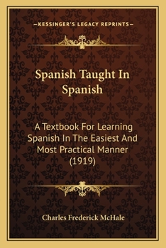 Paperback Spanish Taught In Spanish: A Textbook For Learning Spanish In The Easiest And Most Practical Manner (1919) Book