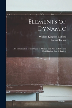 Paperback Elements of Dynamic: An Introduction to the Study of Motion and Rest in Solid and Fluid Bodies, Part 1, book 4 Book