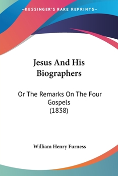 Paperback Jesus And His Biographers: Or The Remarks On The Four Gospels (1838) Book