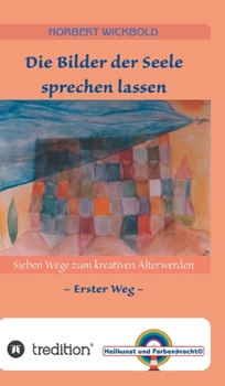 Hardcover Sieben Wege zum kreativen Älterwerden 1: Die Bilder der Seele sprechen lassen [German] Book