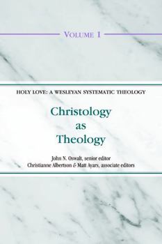Christology as Theology (Holy Love: A Wesleyan Systematic Theology)