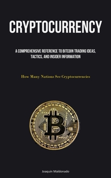 Paperback Cryptocurrency: A Comprehensive Reference To Bitcoin Trading Ideas, Tactics, And Insider Information (How Many Nations See Cryptocurrencies) Book