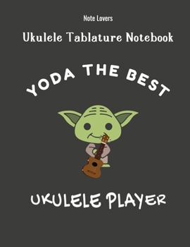 Paperback Yoda The Best Ukulele Player: Ukulele Tablature Notebook: Perfect Gift for Ukulele Players Book