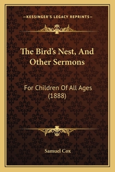 Paperback The Bird's Nest, And Other Sermons: For Children Of All Ages (1888) Book