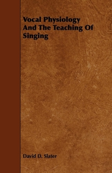 Vocal Physiology and the Teaching of Singing: A Complete Guide to Teachers, Students, and Candidates for the A.R.C.M., L.R.A.M., and all Similar Examinations