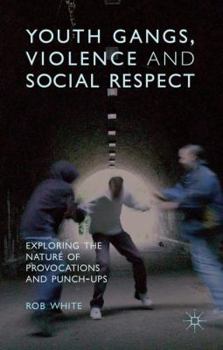 Paperback Youth Gangs, Violence and Social Respect: Exploring the Nature of Provocations and Punch-Ups Book
