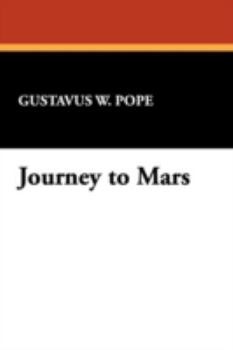 Journey to Mars; The Wonderful World: Its Beauty and Splendor; Its Mighty Races and Kingdoms; Its Final Doom