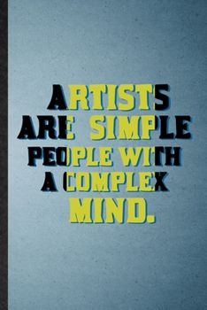 Artists Are Simple People with a Complex Mind: Lined Notebook For Painting Performing Art. Ruled Journal For Artist Fine Art Painter. Unique Student Teacher Blank Composition Great For School Writing