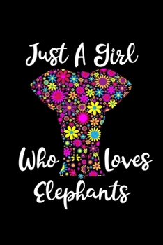 Just A Girl Who Loves Elephants: Elephants Notebook Journal Or Notepad For Girls Cute Elephants Lovers Gift For Girls (Lined, 6 x 9)