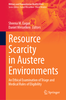 Hardcover Resource Scarcity in Austere Environments: An Ethical Examination of Triage and Medical Rules of Eligibility Book