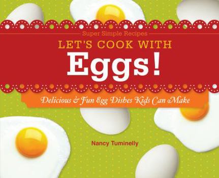 Let's Cook with Eggs!: Delicious & Fun Egg Dishes Kids Can Make - Book  of the Super Simple Recipes