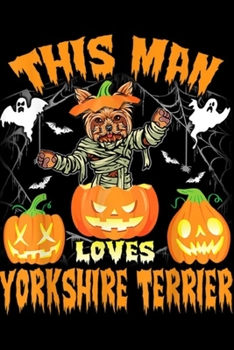 Paperback This Man Loves Yorkshire Terrier: Mummy Dog & Pumpkins Ghost This Man Loves Yorkshire Terrier Journal/Notebook Blank Lined Ruled 6x9 100 Pages Book