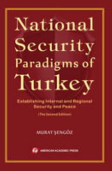 Paperback NATIONAL SECURITY PARADIGMS OF TURKEY: ESTABLISHING INTERNAL AND REGIONAL SECURITY AND PEACE (The Second Edition) Book