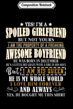 Composition Notebook: Yes I'm Spoiled Girlfriend Of Awesome Boyfriend December  Journal/Notebook Blank Lined Ruled 6x9 100 Pages