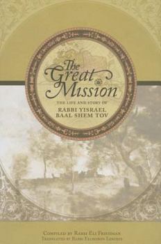 The Great Mission: The Life And Story Of Rabbi Yisrael Baal Shem Tov