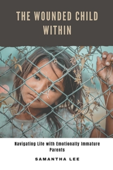 Paperback The Wounded Child Within: Navigating Life with Emotionally Immature Parents Book