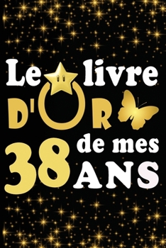 Paperback Le Livre d'Or de mes 38 ans: cadeau pour femme/ cadeau pour homme/ cadeau pour ami/ cadeau pour amie/ cadeau anniversaire 38 ans/cadeau Anniversair [French] Book