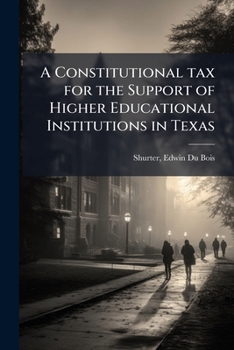 Paperback A Constitutional Tax for the Support of Higher Educational Institutions in Texas Book