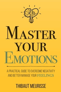 Paperback Master Your Emotions: A Practical Guide to Overcome Negativity and Better Manage Your Feelings Book