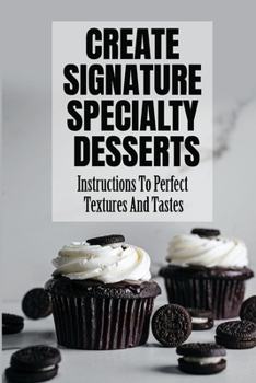 Paperback Create Signature Specialty Desserts: Instructions To Perfect Textures And Tastes Book