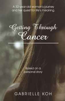 Paperback Getting Through Cancer: A 32-Year-Old Woman's Journey and Her Quest for Life's Meaning. Based on a Personal Story Book
