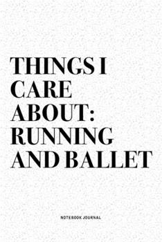 Paperback Things I Care About: Running And Ballet: A 6x9 Inch Diary Notebook Journal With A Bold Text Font Slogan On A Matte Cover and 120 Blank Line Book
