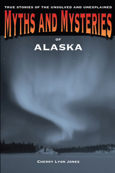 Paperback Myths and Mysteries of Alaska: True Stories Of The Unsolved And Unexplained Book