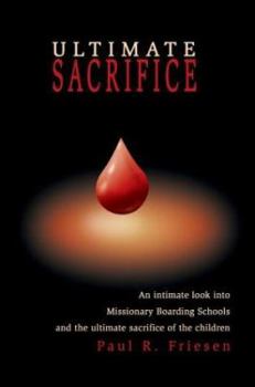 Hardcover Ultimate Sacrifice: An Intimate Look Into Missionary Boarding Schools and the Ultimate Sacrifice of the Children Book