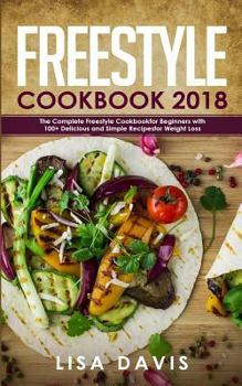 Paperback Freestyle Cookbook 2018: The Complete Freestyle Cookbook for Beginners with 100+ Delicious and Simple Recipes for Weight Loss Book