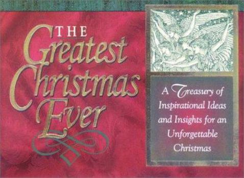 The Greatest Christmas Ever: A Treasury of Inspirational Ideas and Insights for an Unforgettable...